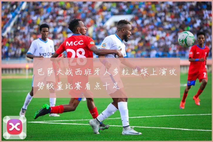 巴萨大战西班牙人多粒进球上演攻势较量比赛看点十足