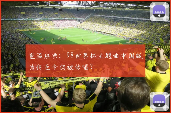 重温经典：98世界杯主题曲中国版为何至今仍被传唱？