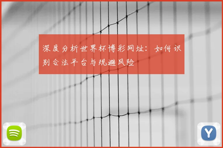 深度分析世界杯博彩网址：如何识别合法平台与规避风险