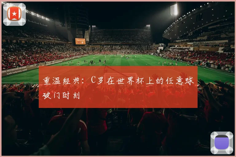 重温经典：C罗在世界杯上的任意球破门时刻