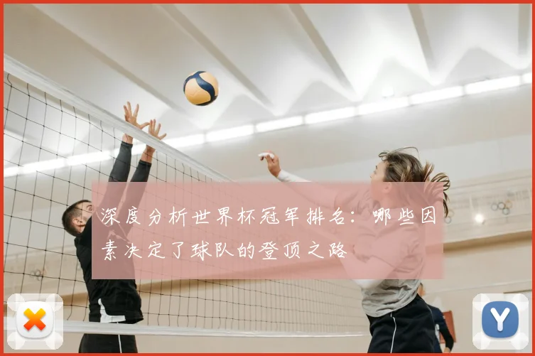 深度分析世界杯冠军排名：哪些因素决定了球队的登顶之路